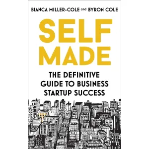 Self Made: The definitive guide to business startup success by Bianca Miller-Cole