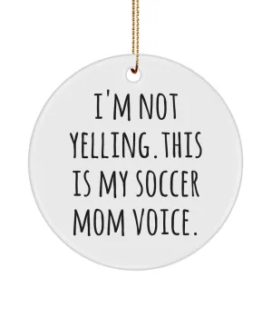 Soccer Mom Ornament I'm Not Yelling This Is My Soccer Mom Voice Ceramic Christmas Tree Ornament