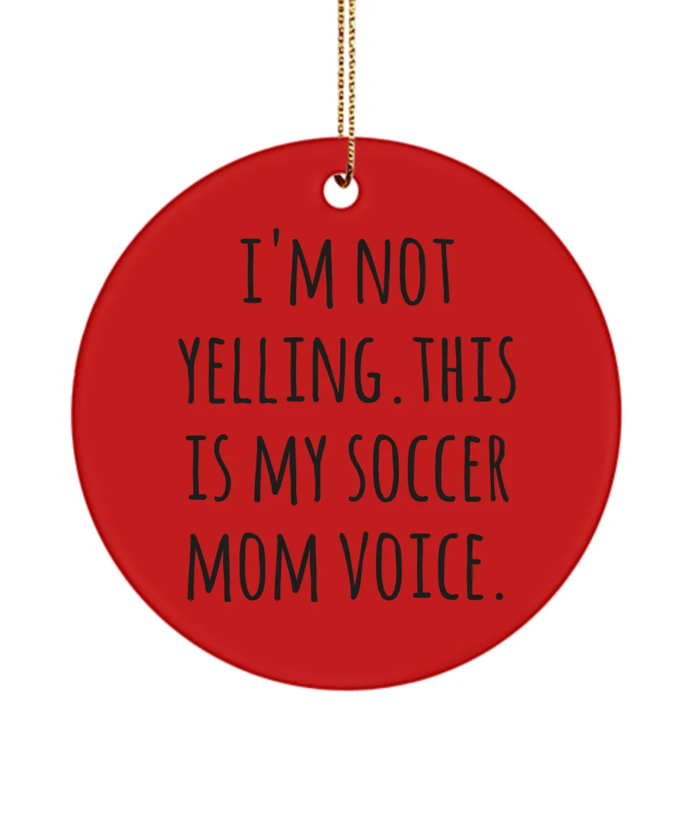 Soccer Mom Ornament I'm Not Yelling This Is My Soccer Mom Voice Ceramic Christmas Tree Ornament